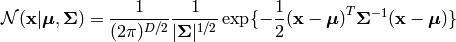 \mathcal{N}(\mathbf{x}|\mathbf{\boldsymbol\mu}, \mathbf{\Sigma}) =
\frac{1}{(2 \pi)^{D/2}}
\frac{1}{ | \mathbf{\Sigma} |^{1/2} }
\exp \{ -\frac{1}{2} (\mathbf{\mathbf{x}}-\mathbf{\boldsymbol\mu)}^T \mathbf{\Sigma}^{-1} (\mathbf{\mathbf{x}}-\mathbf{\boldsymbol\mu)} \}