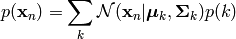 p(\mathbf{x}_n) = \sum_k \mathcal{N} (\mathbf{x}_n | \boldsymbol\mu_k, \mathbf{\Sigma}_k) p(k)