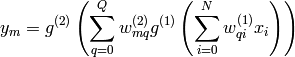 y_m = g^{(2)} \left( \sum_{q=0}^Q w_{mq}^{(2)} g^{(1)} \left (
\sum_{i=0}^N w_{qi}^{(1)} x_i
\right ) \right )