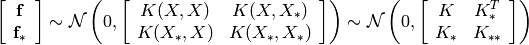 \left [
\begin{array}{c}
 \mathbf{f} \\ \mathbf{f_{*}}
\end{array}
\right ]
\sim
\mathcal{N}
\left (
0,
\left [
 \begin{array}{cc}
 K(X,X) & K(X,X_{*}) \\
 K(X_{*},X) & K(X_{*},X_{*}) \\
 \end{array}
\right ]
\right )
\sim
\mathcal{N}
\left (
0,
\left [
 \begin{array}{cc}
 K & K_{*}^T \\
 K_{*} & K_{{*}{*}} \\
 \end{array}
\right ]
\right )